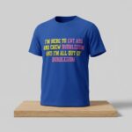 I'm Here To Eat Ass And Chew Bubblegum And I'm All Out  Of Bubblegum Shirt