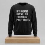 Introverted But Willing To Discuss Philly Sports Shirt