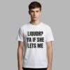 Liquor Ya If She Lets Me Shirt