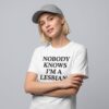 Nobody Knows Im A Lesbian Shirt