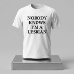 Nobody Knows I'm A Lesbian Shirt