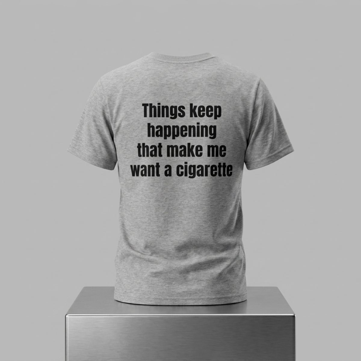 Things Keep Happening That Make Me Want A Cigarette Shirt 1 Things Keep Happening That Make Me Want A Cigarette Shirt 2