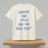 Where The Fck Are The Feet Shirt 2