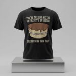 You're Telling Me The Entire City Of Boston Creamed In This Pie Shirt