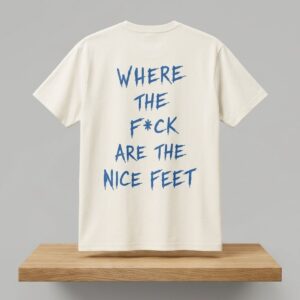 Where The Fck Are The Feet Shirt 2