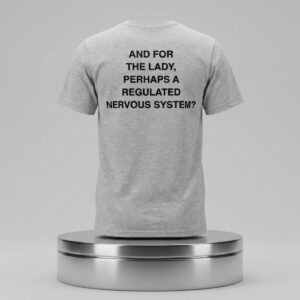 And For The Lady Perhaps A Regulated Nervous System Shirt 2