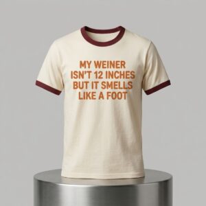 My Weiner Isnt 12 Inches But It Smells Like A Foot Shirt 2