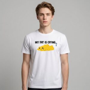 My Fat Is Crying Shirt 2