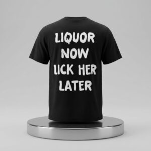 Liquor Now Lick Her Later Shirt 2