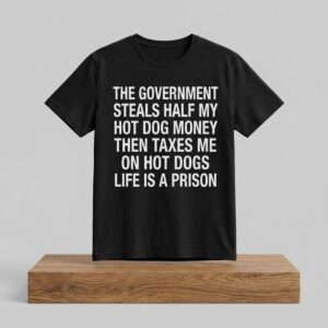 The Government Steals Half My Hot Dog Money Then Taxes Me On Hot Dogs Life Is A Prison Shirt 2