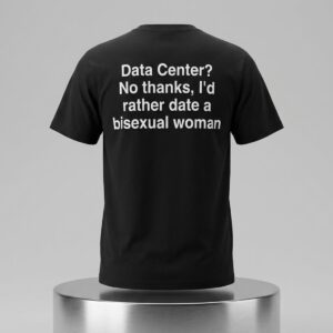 Data Center No Thank Id Rather Date A Bisexual Woman Shirt 2