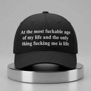 At The Most Fuckable Age of My Life And The Only Thing Fucking Me Is Life Hat 2