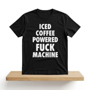 Iced Coffee Powered Fuck Machine Shirt 2
