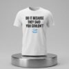Drake Do It Because They Said You Couldnt Shirt 2