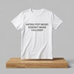 Dua Lipa Hating Pop Music Doesn't Make You Deep Shirt