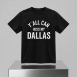 Erling Haaland Y’all Can Kiss My Dallas Shirt