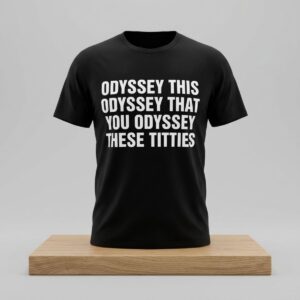 Odyssey This Odyssey That You Odyssey These Titties Shirt 2