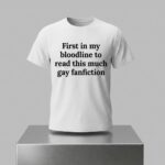 First In My Bloodline To Read This Much Gay Fanfiction Shirt