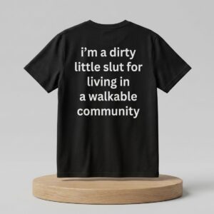 Im A Dirty Little Slut For Living In A Walkable Community Shirt 2