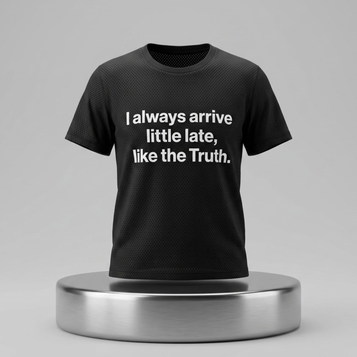 I Always Arrive Little Late Like The Truth Shirt 1 I Always Arrive Little Late Like The Truth Shirt 3