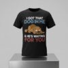 I Got A Dog In Me & He's Waiting For You Shirt 4 I Got A Dog In Me Hes Waiting For You Shirt 2