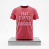 I Got Stuffed In Chicago Shirt 5 I Got Stuffed In Chicago Shirt 2