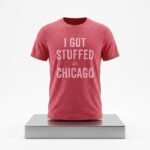 I Got Stuffed In Chicago Shirt
