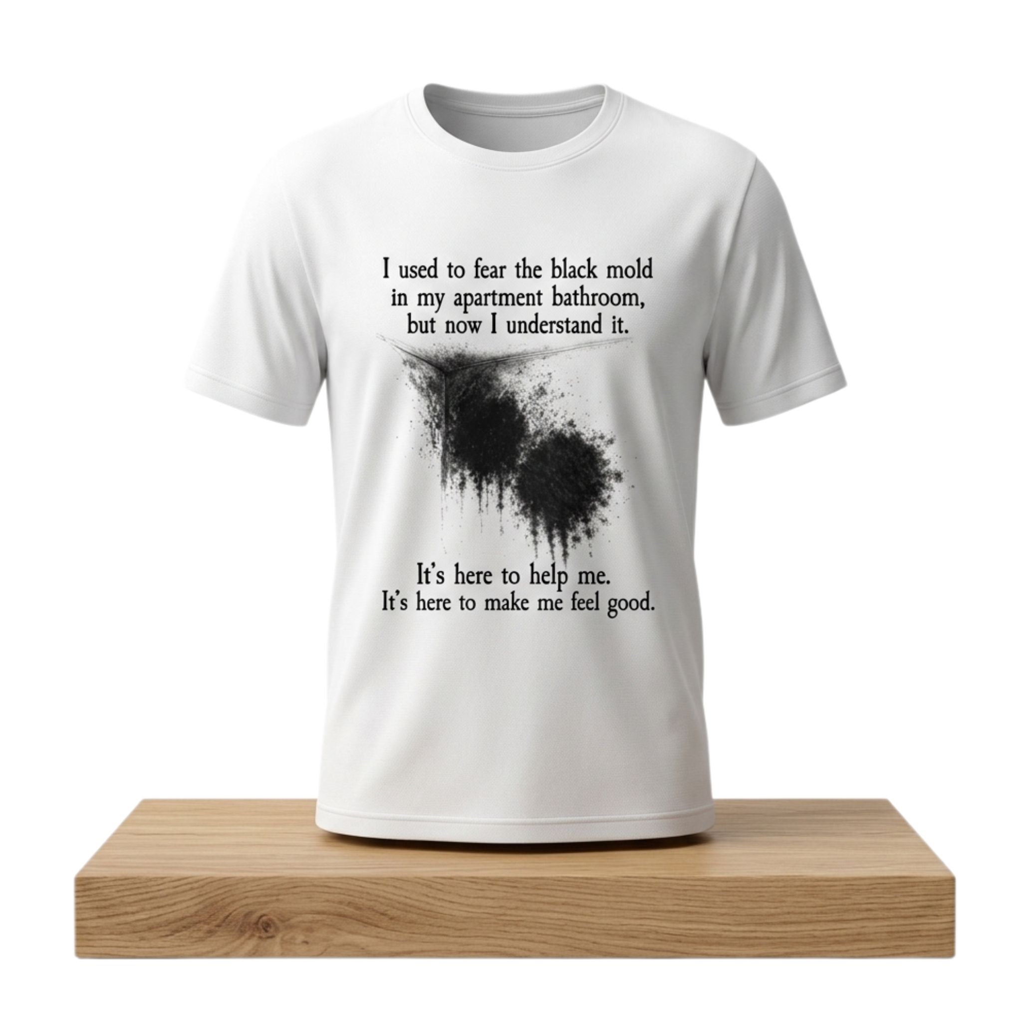 I Used To Fear The Black Mold In My Apartment But Now I Understand It Shirt 1 I Used To Fear The Black Mold In My Apartment But Now I Understand It Shirt 2