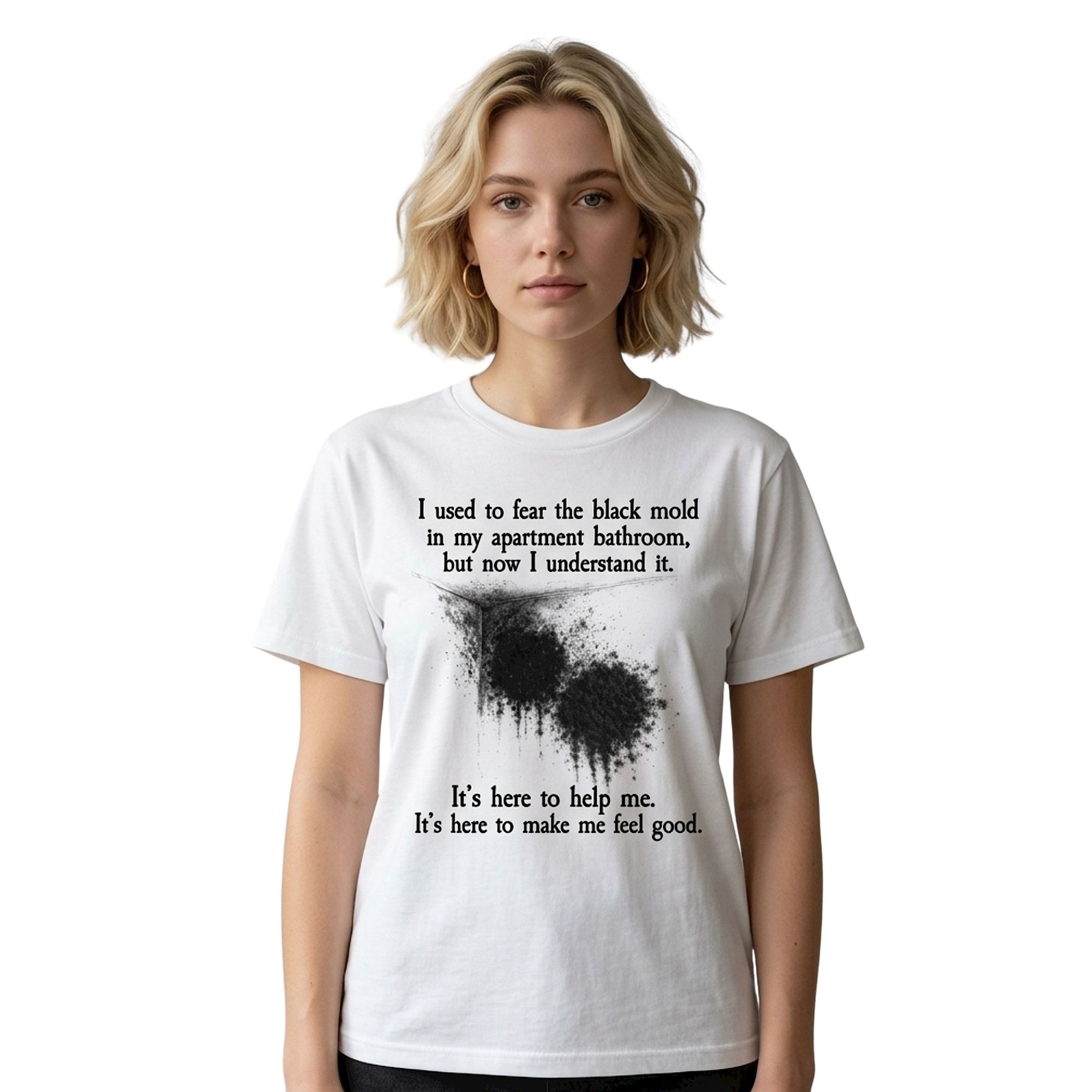 I Used To Fear The Black Mold In My Apartment But Now I Understand It Shirt 3 I Used To Fear The Black Mold In My Apartment But Now I Understand It Shirt 3