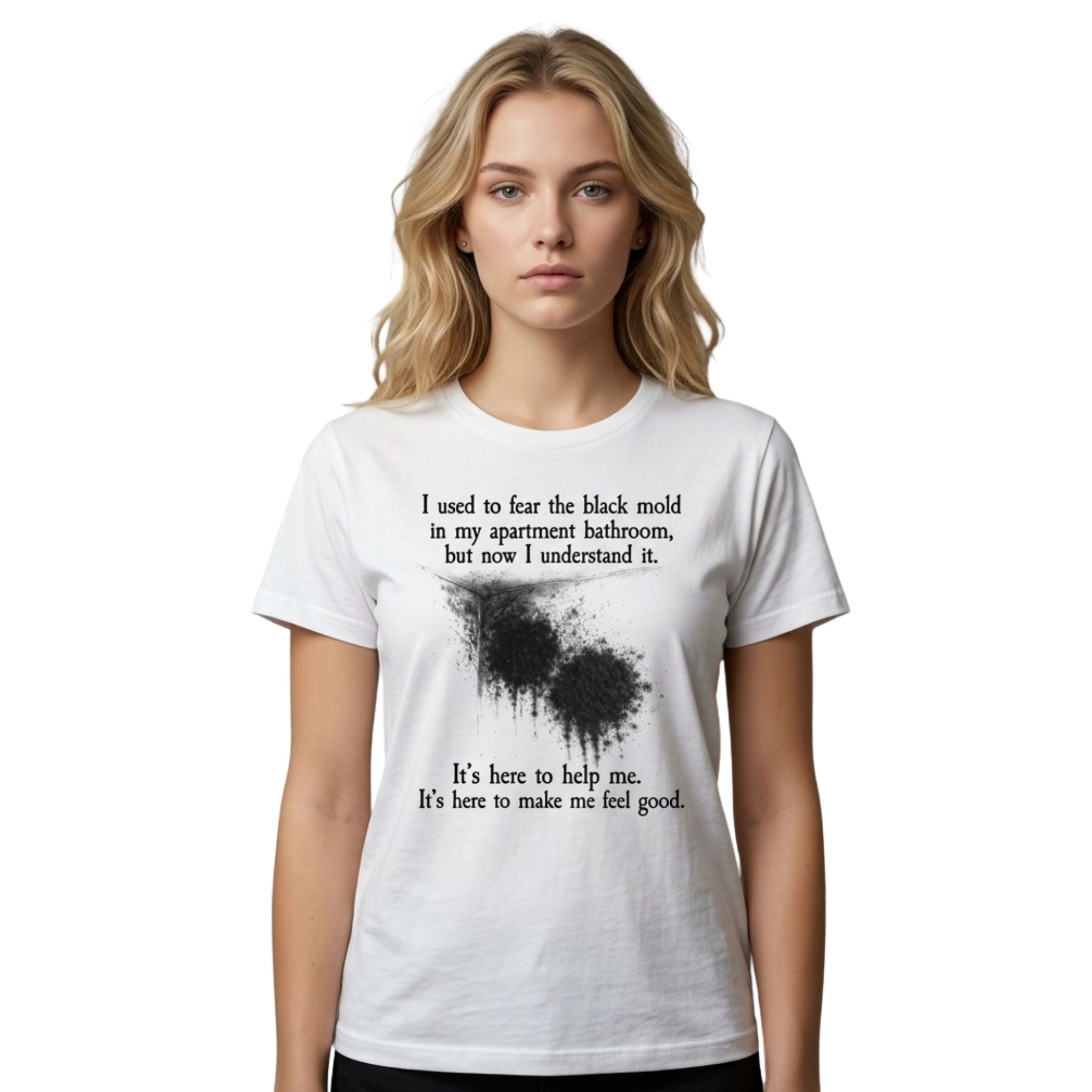 I Used To Fear The Black Mold In My Apartment But Now I Understand It Shirt 3 I Used To Fear The Black Mold In My Apartment But Now I Understand It Shirt