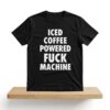 Iced Coffee Powered Fuck Machine Shirt 7 Iced Coffee Powered Fuck Machine Shirt 2