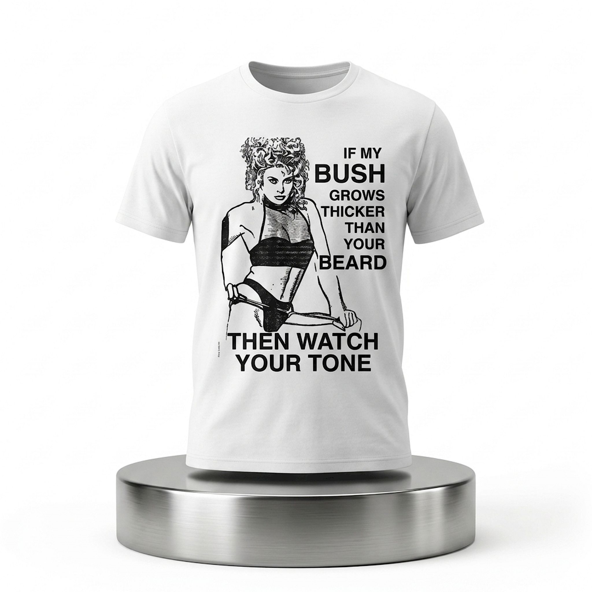 If My Bush Grows Thicker Than Your Beard Then Watch Your Tone Shirt 1 If My Bush Grows Thicker Than Your Beard Then Watch Your Tone Shirt 2