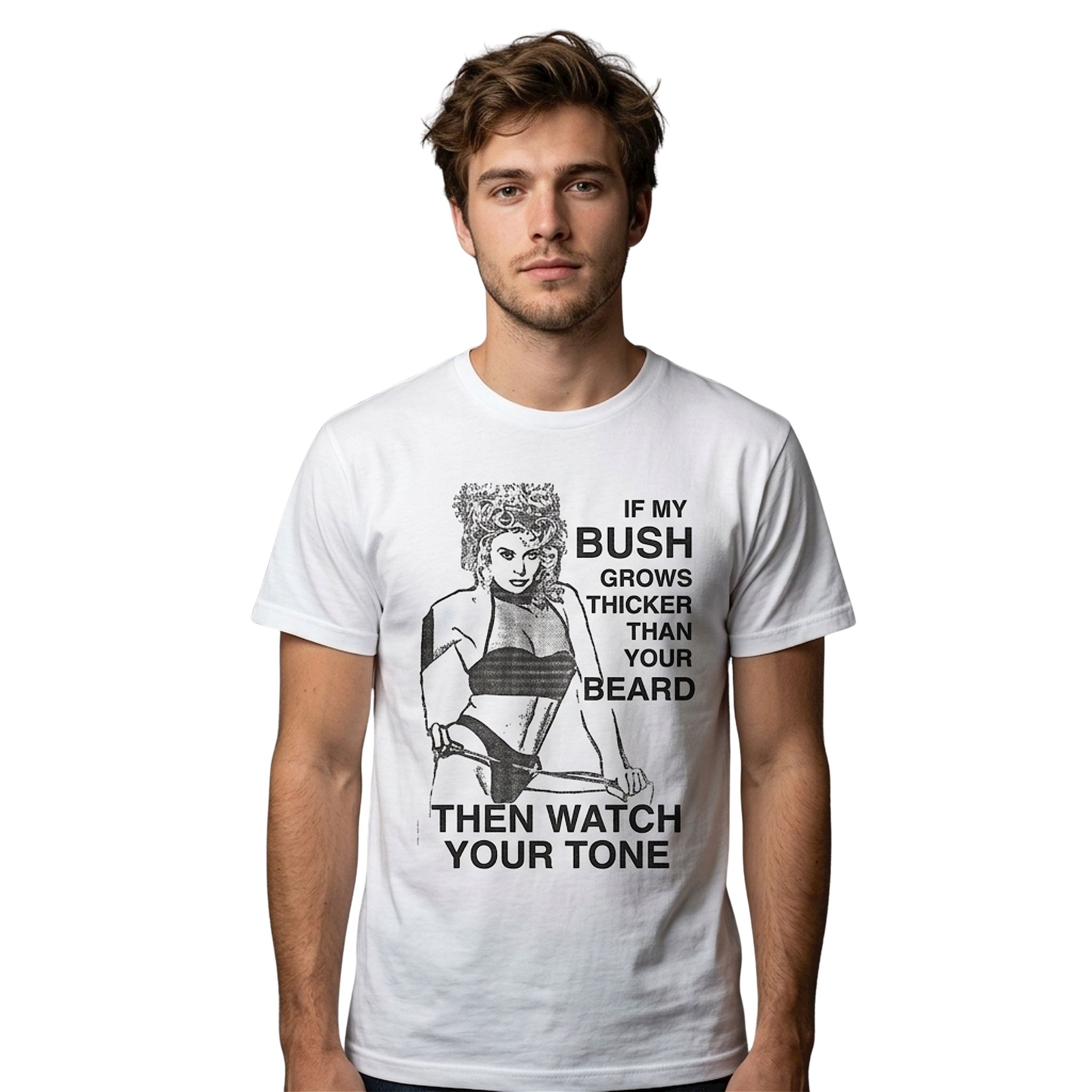 If My Bush Grows Thicker Than Your Beard Then Watch Your Tone Shirt 2 If My Bush Grows Thicker Than Your Beard Then Watch Your Tone Shirt 3