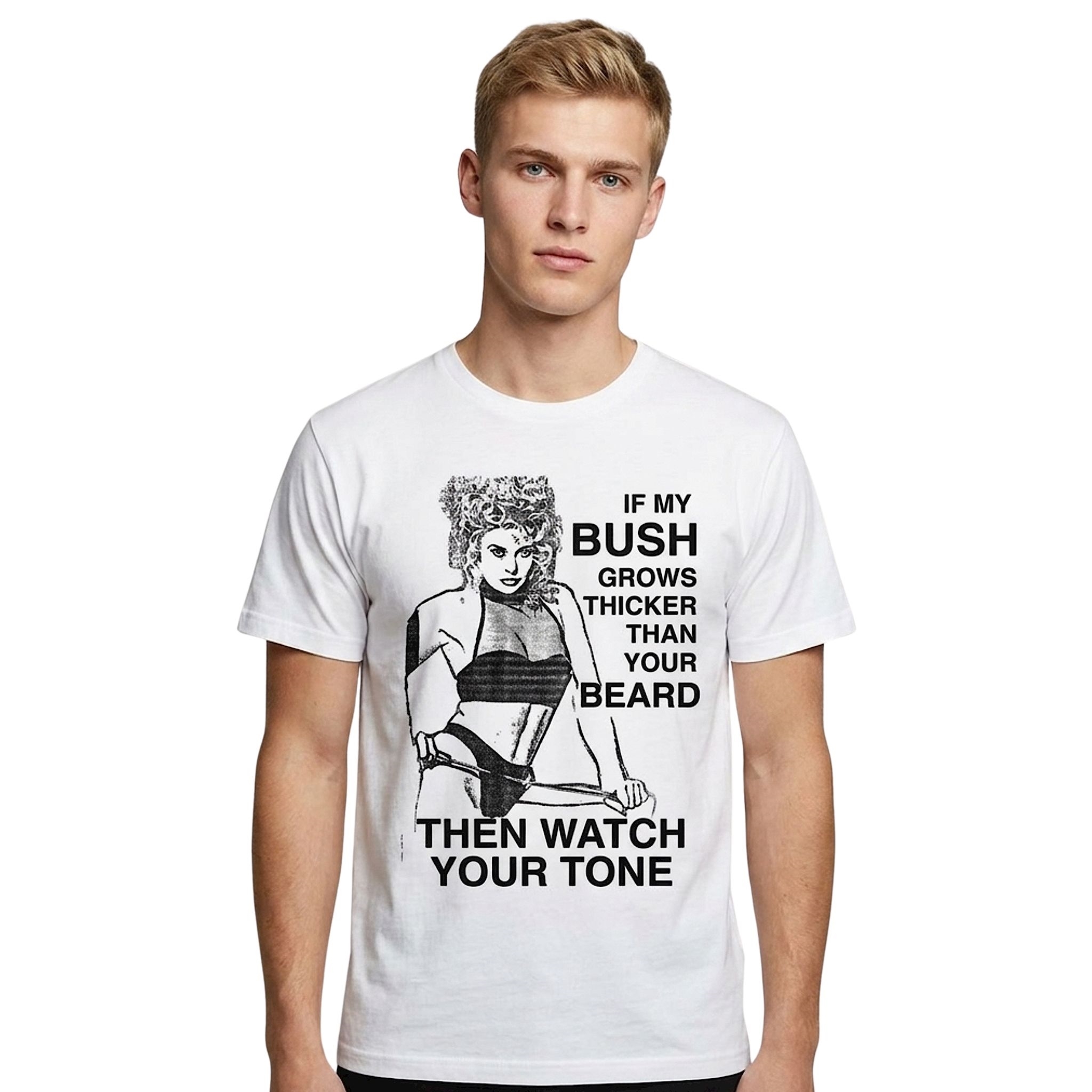 If My Bush Grows Thicker Than Your Beard Then Watch Your Tone Shirt If My Bush Grows Thicker Than Your Beard Then Watch Your Tone Shirt