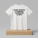 I'm Not Addicted To Gambling I'm Addicted To Hope Shirt