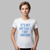 It's Not My Fault I Got Motion Shirt 3 Its Not My Fault I Got Motion Shirt