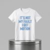 Its Not My Fault I Got Motion Shirt 2