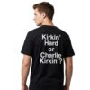 Kirkin Hard or Charlie Kirkin Shirt