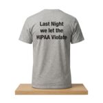 Last Night We Let The HIPAA Violate Shirt