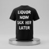 Liquor Now Lick Her Later Shirt 2