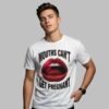 Mouth Cant Get Pregnant Shirt