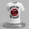 Mouth Can't Get Pregnant Shirt 4 Mouth Cant Get Pregnant Shirt 2