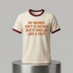 My Weiner Isn't 12  Inches But It Smells Like A Foot Shirt