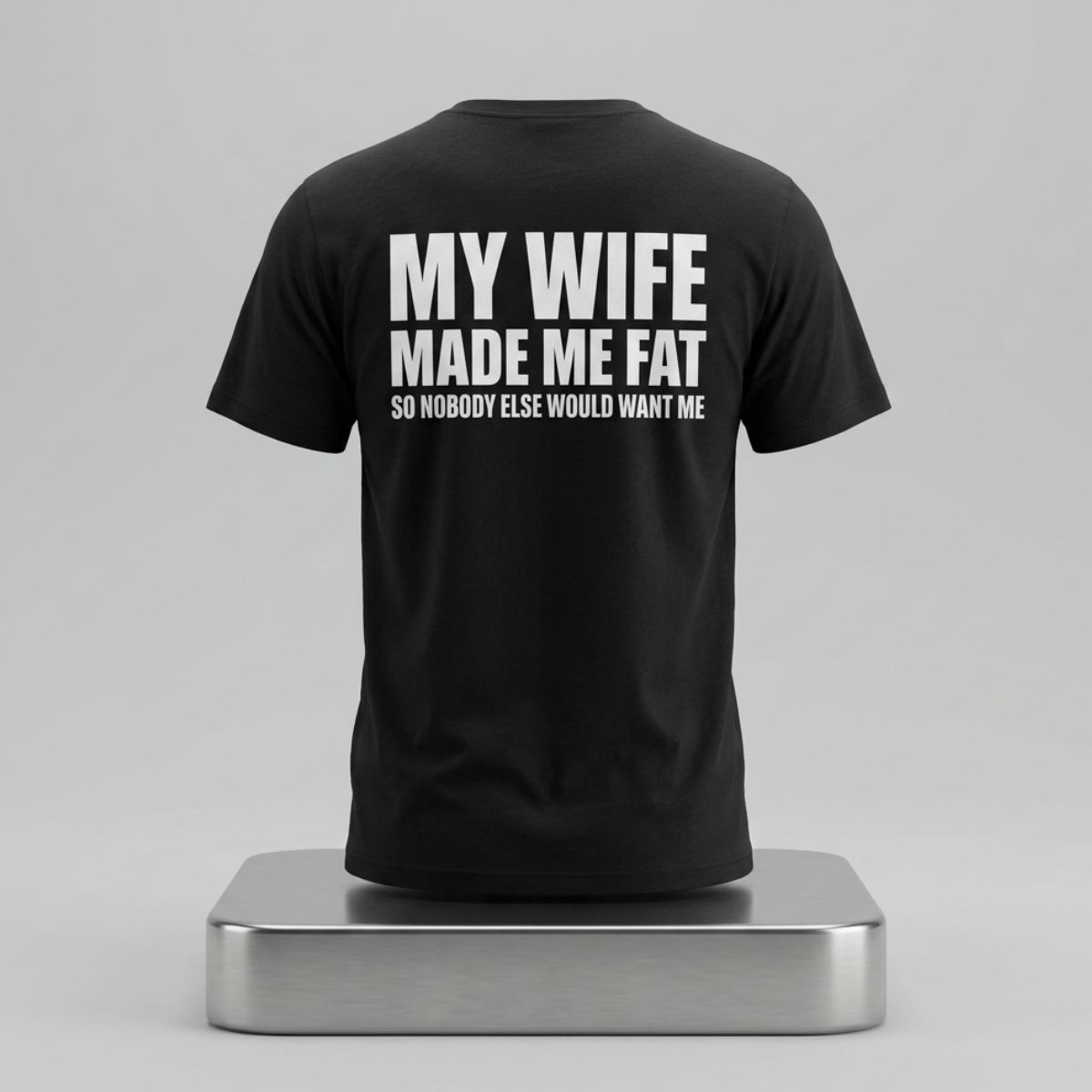 My Wife Made Me Fat So Nobody Else Would Want Me Shirt 1 My Wife Made Me Fat So Nobody Else Would Want Me Shirt 2