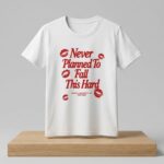 Never Planned to Fall This Hard Shirt
