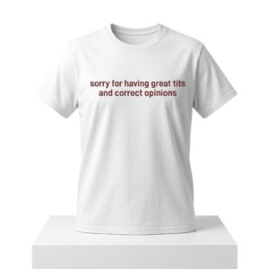 Sorry For Having Great Tits And Correct Opinions Shirt 2