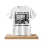 No One Lasts Forever Oblivion Is Freedom Shirt