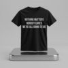 Nothing Matters Nobody Cares Were All Going To Die Shirt 2