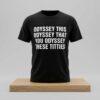 Odyssey This Odyssey That You Odyssey These Titties Shirt 2