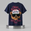 Older Wiser And Hotter Than Ever Shirt 2